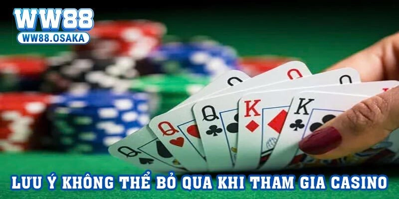Lưu ý không thể bỏ qua khi tham gia Casino